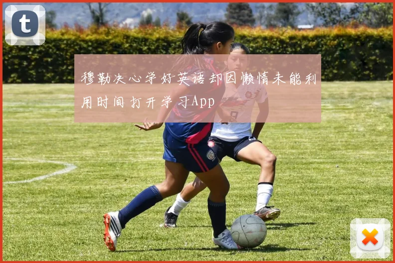 穆勒决心学好英语却因懒惰未能利用时间打开学习App