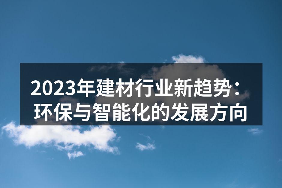 2023年建材行业新趋势：环保与智能化的发展方向